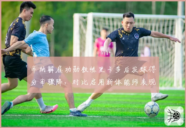 辛纳解雇功勋教练里卡多后发球得分率骤降,对比启用新体能师表现天壤之别