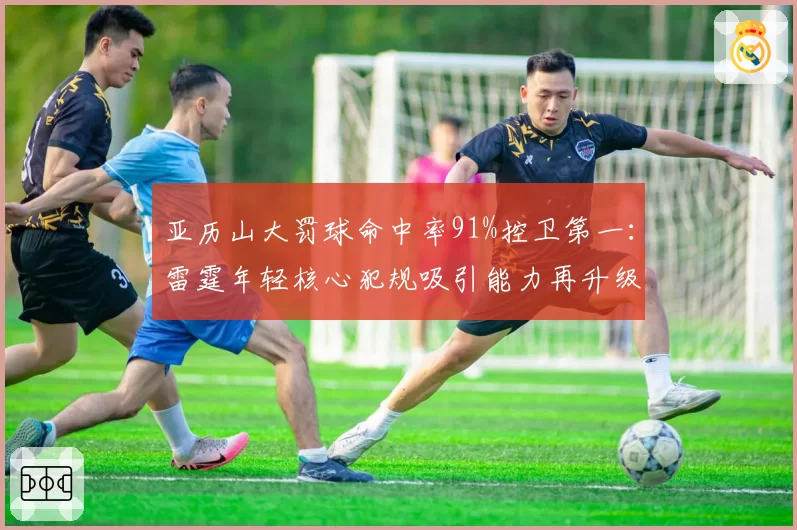 亚历山大罚球命中率91%控卫第一：雷霆年轻核心犯规吸引能力再升级