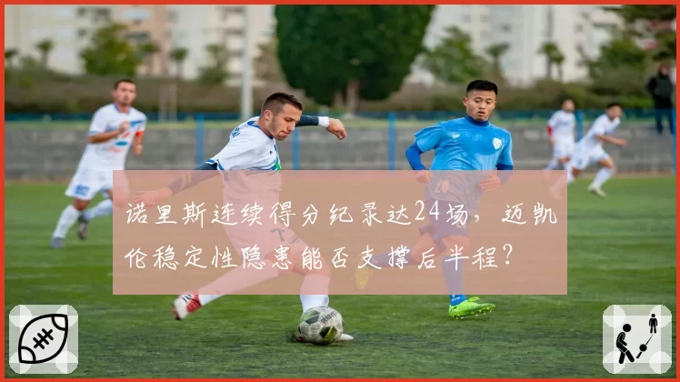 诺里斯连续得分纪录达24场，迈凯伦稳定性隐患能否支撑后半程？